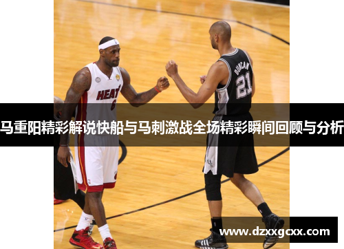 马重阳精彩解说快船与马刺激战全场精彩瞬间回顾与分析