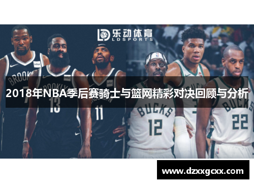 2018年NBA季后赛骑士与篮网精彩对决回顾与分析
