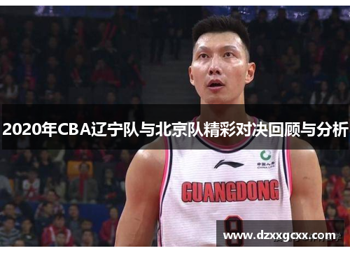 2020年CBA辽宁队与北京队精彩对决回顾与分析